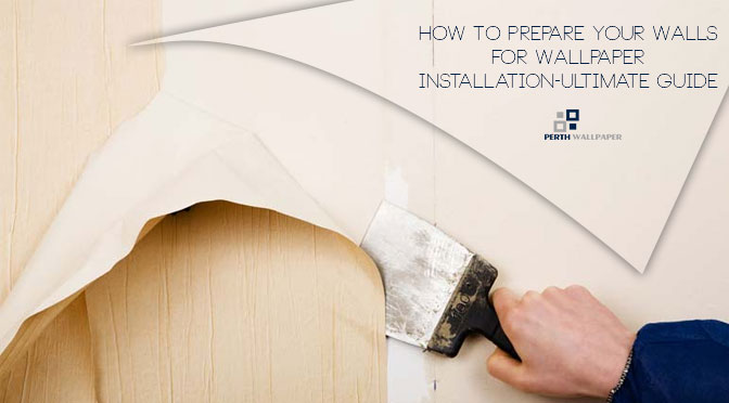 How To Prepare Your Walls for Wallpaper Installation-Ultimate Guide